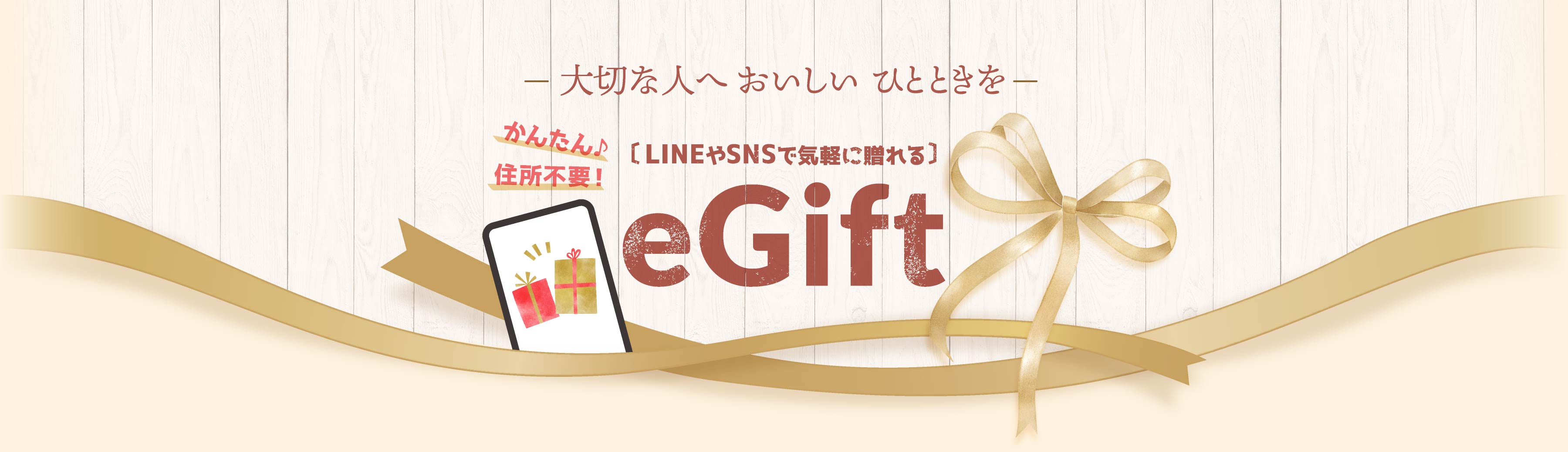 大切な人へ、おいしいひとときを。住所不要！LINEやSNSで気軽に送れる かんたん eGift